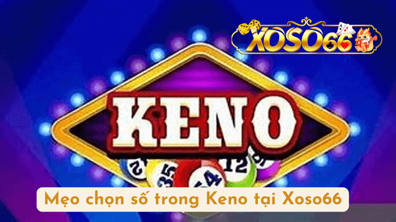 Mẹo chọn số trong Keno tại Xoso66