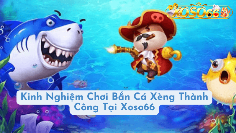 Cách bắn đúng trong bắn cá xèng tại Xoso66