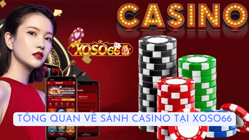 Tổng Quan Về Sảnh Casino Tại Xoso66