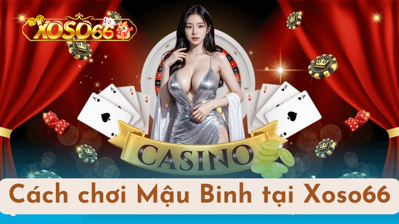 Cách chơi Mậu Binh tại Xoso66