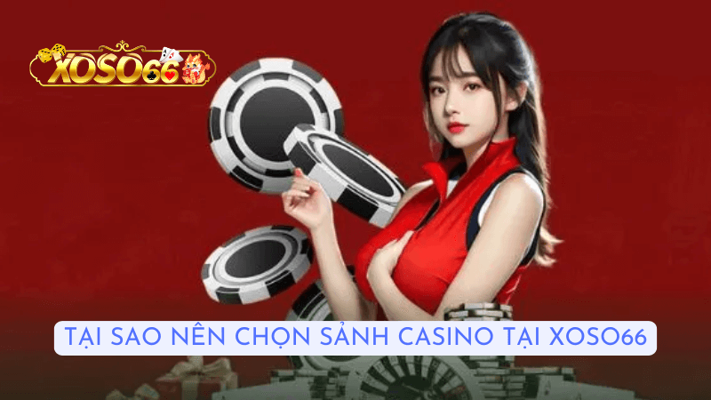 Tại Sao Nên Chọn Sảnh Casino Tại Xoso66?